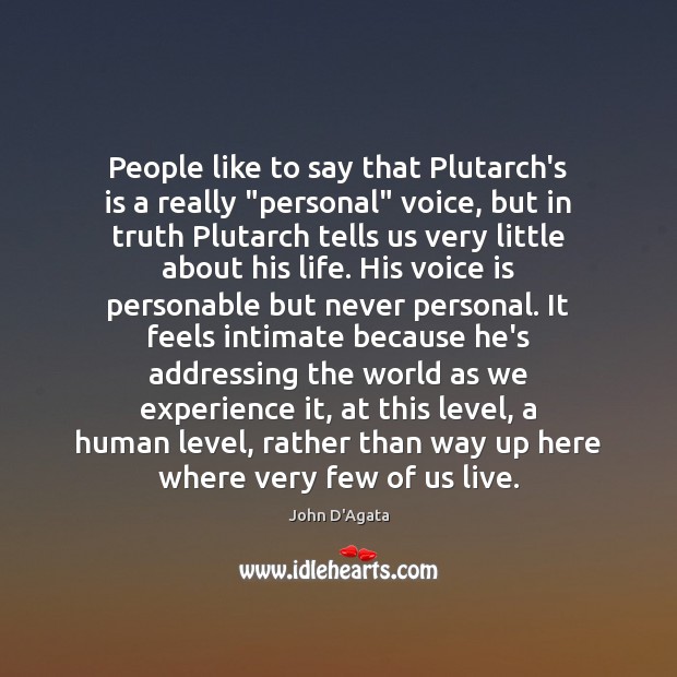 People like to say that Plutarch’s is a really “personal” voice, but John D’Agata Picture Quote