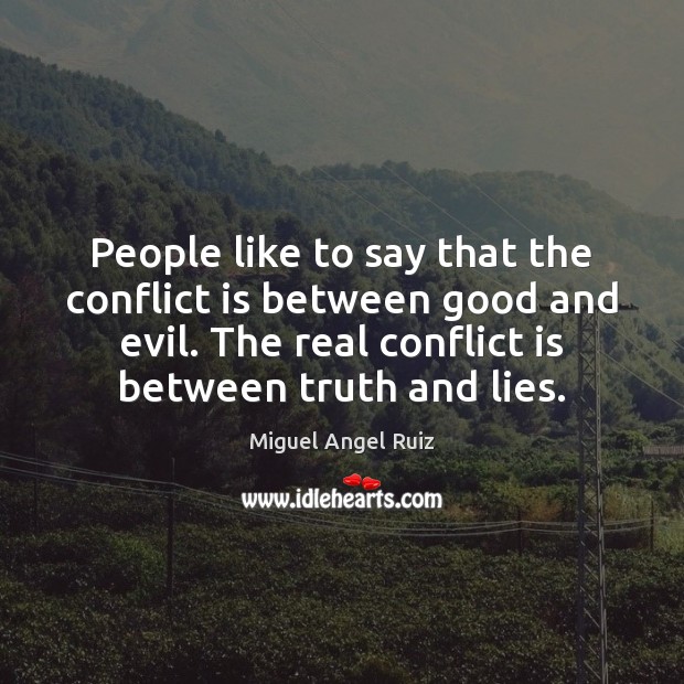 People like to say that the conflict is between good and evil. Miguel Angel Ruiz Picture Quote