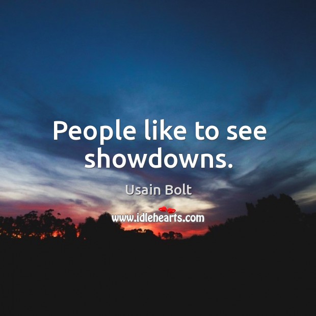 People like to see showdowns. Usain Bolt Picture Quote