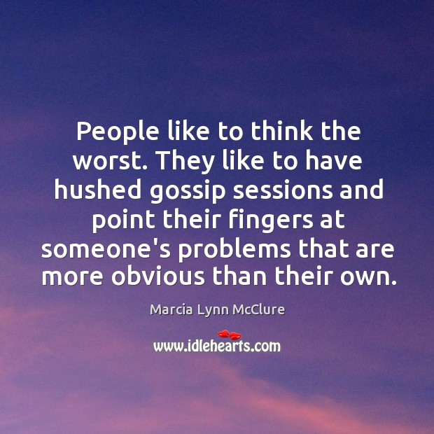 People like to think the worst. They like to have hushed gossip Image