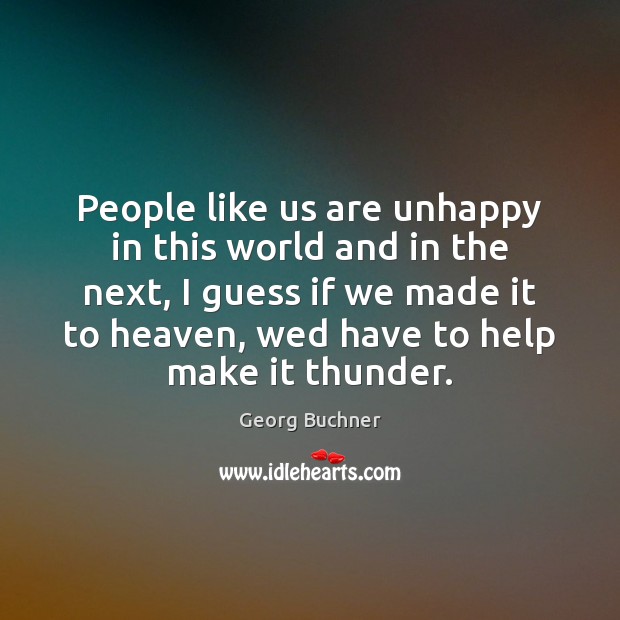 People like us are unhappy in this world and in the next, Georg Buchner Picture Quote