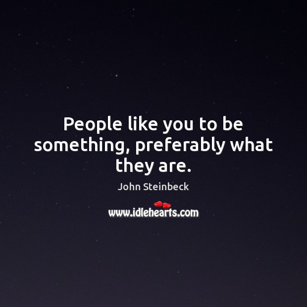 People like you to be something, preferably what they are. John Steinbeck Picture Quote