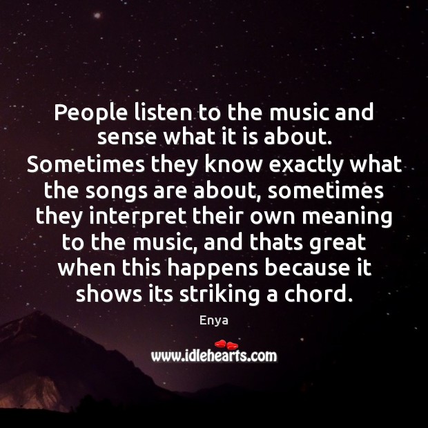 People listen to the music and sense what it is about. Sometimes Enya Picture Quote