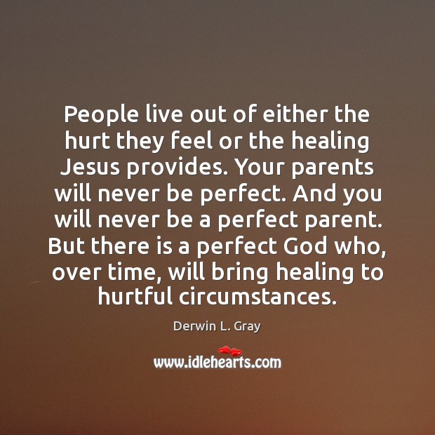 People live out of either the hurt they feel or the healing Derwin L. Gray Picture Quote