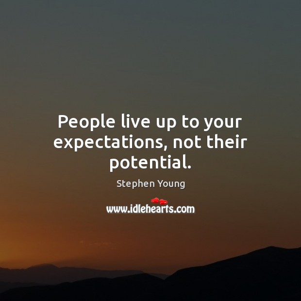 People live up to your expectations, not their potential. Stephen Young Picture Quote