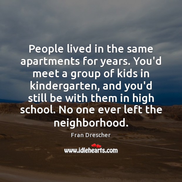 People lived in the same apartments for years. You’d meet a group Fran Drescher Picture Quote