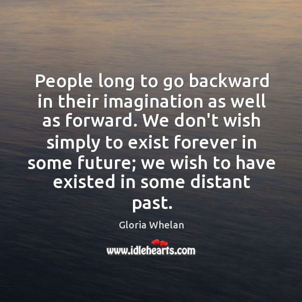 People long to go backward in their imagination as well as forward. Gloria Whelan Picture Quote