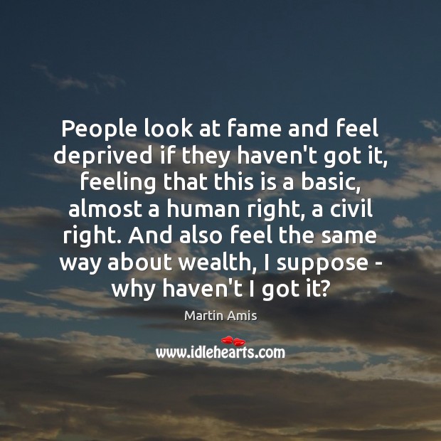 People look at fame and feel deprived if they haven’t got it, Image