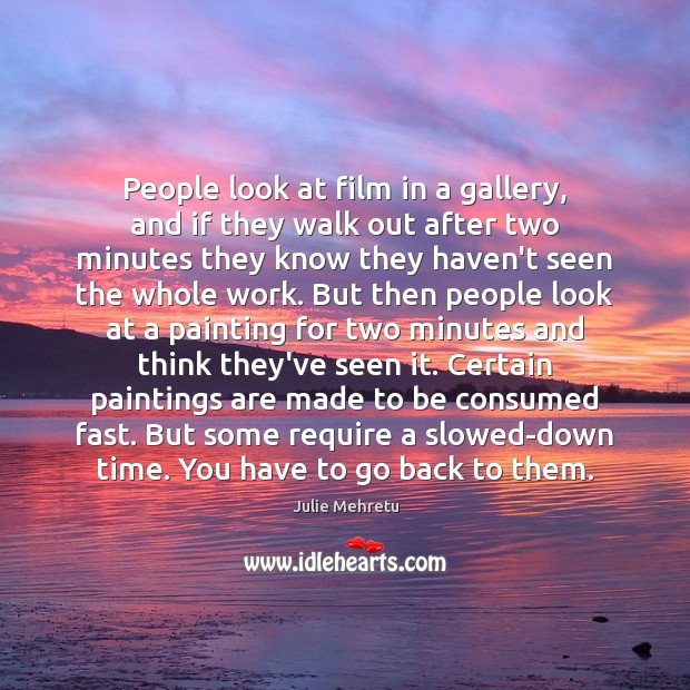 People look at film in a gallery, and if they walk out Julie Mehretu Picture Quote