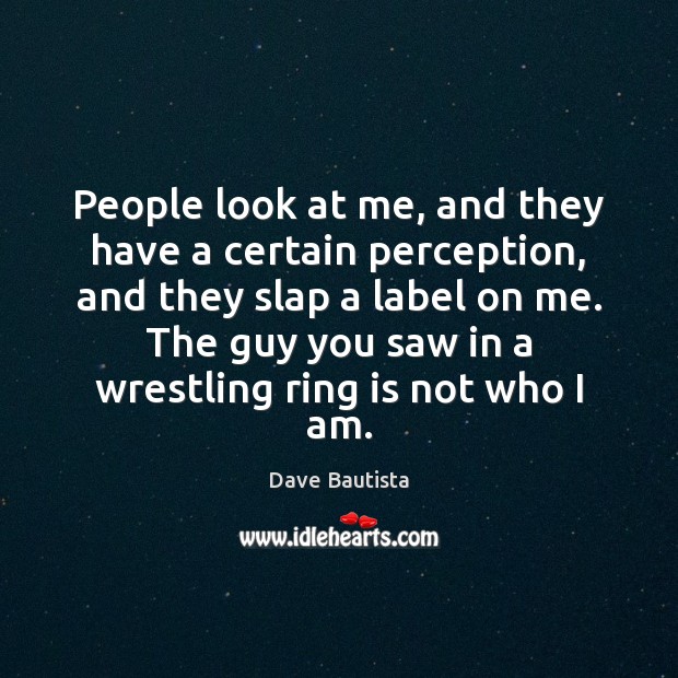 People look at me, and they have a certain perception, and they Image