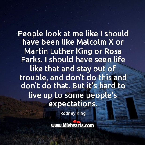 People look at me like I should have been like Malcolm X Rodney King Picture Quote