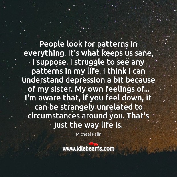 People look for patterns in everything. It’s what keeps us sane, I Image