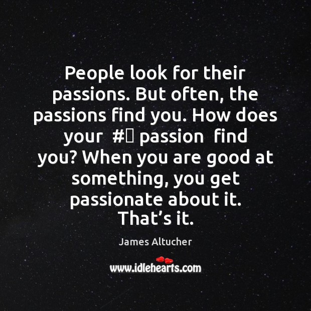People look for their passions. But often, the passions find you. How James Altucher Picture Quote
