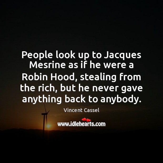 People look up to Jacques Mesrine as if he were a Robin Vincent Cassel Picture Quote