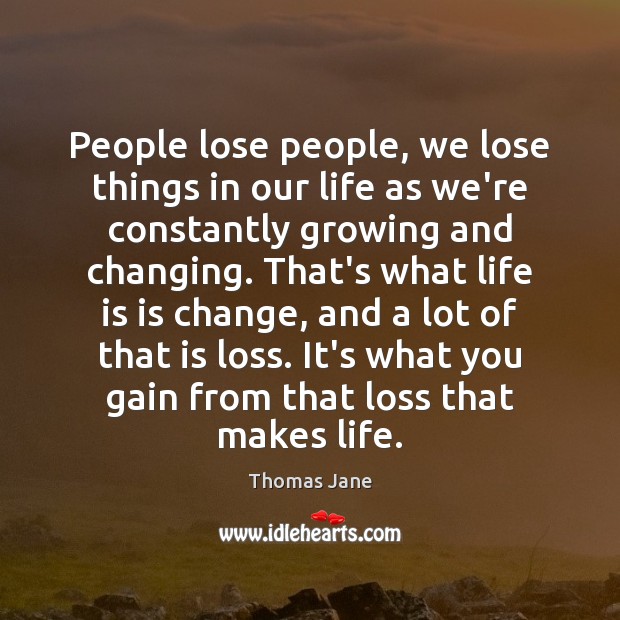 People lose people, we lose things in our life as we’re constantly Thomas Jane Picture Quote