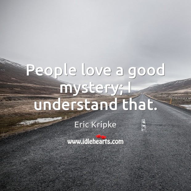 People love a good mystery; I understand that. Eric Kripke Picture Quote