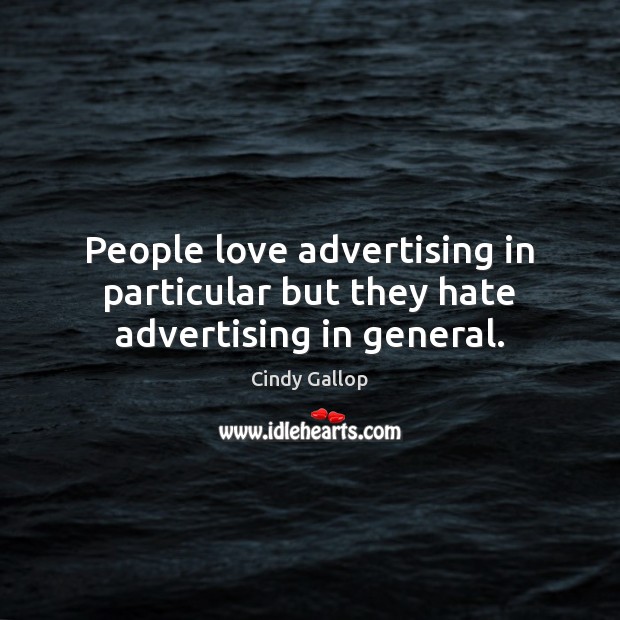People love advertising in particular but they hate advertising in general. Hate Quotes Image