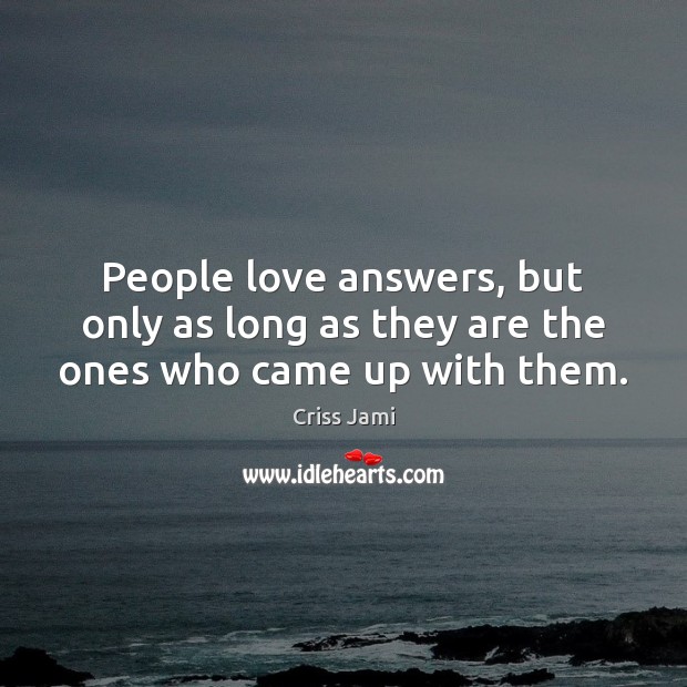 People love answers, but only as long as they are the ones who came up with them. Criss Jami Picture Quote