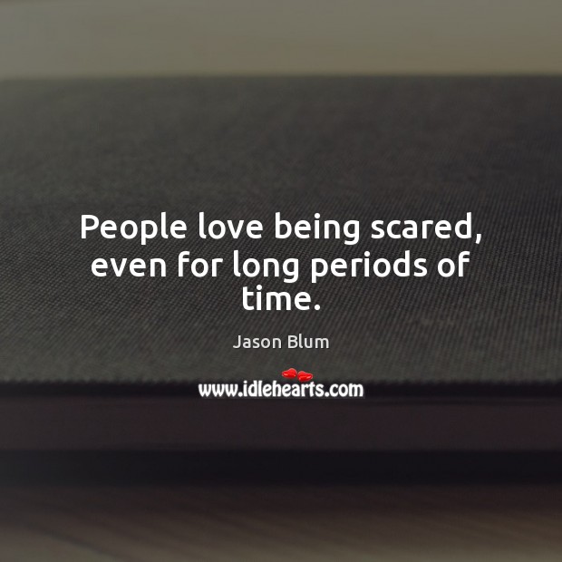 People love being scared, even for long periods of time. Image