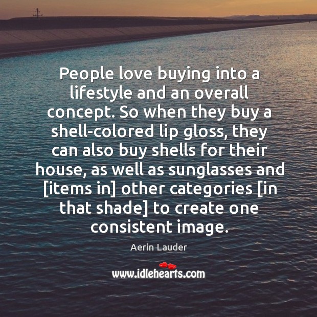 People love buying into a lifestyle and an overall concept. So when Image
