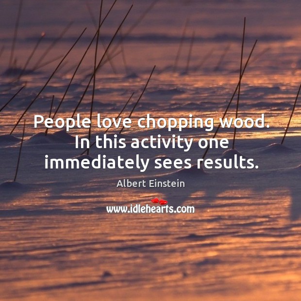 People love chopping wood. In this activity one immediately sees results. Image