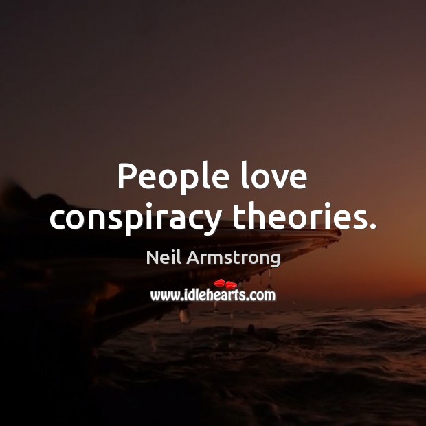 People love conspiracy theories. Image