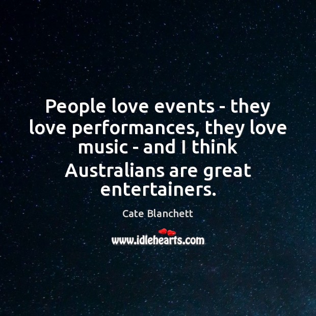 People love events – they love performances, they love music – and Cate Blanchett Picture Quote