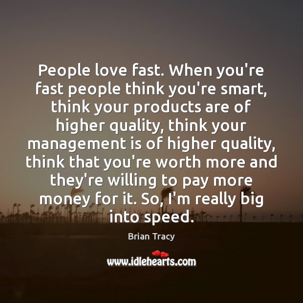 People love fast. When you’re fast people think you’re smart, think your Management Quotes Image
