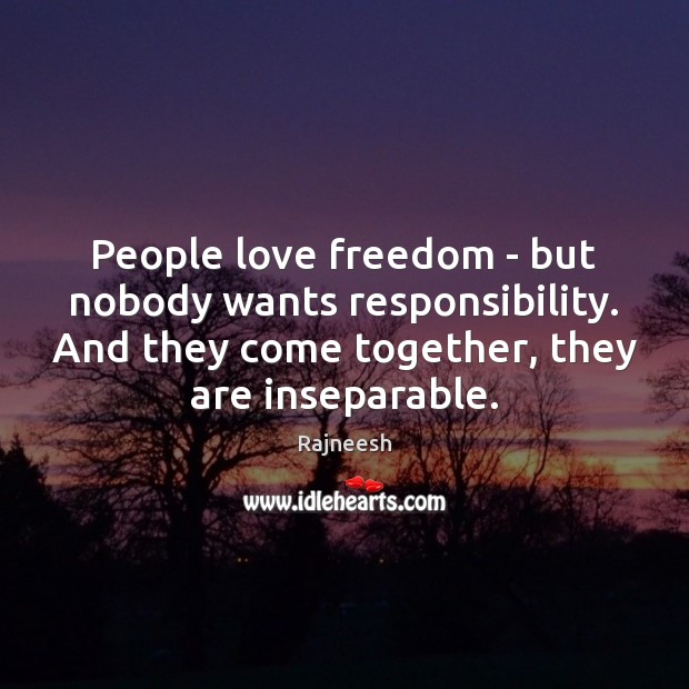 People love freedom – but nobody wants responsibility. And they come together, Rajneesh Picture Quote