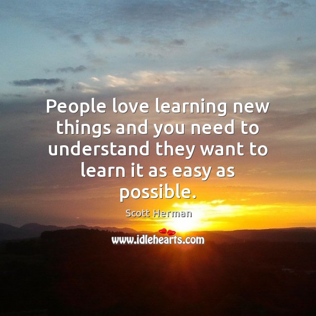 People love learning new things and you need to understand they want Image