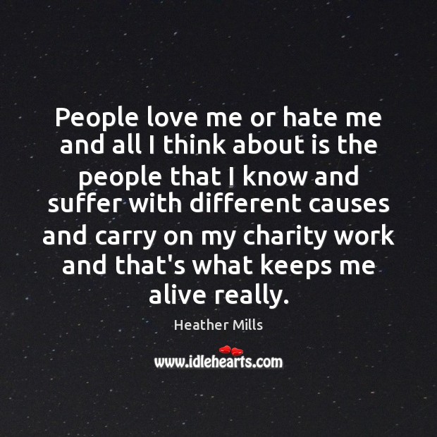 People love me or hate me and all I think about is Heather Mills Picture Quote