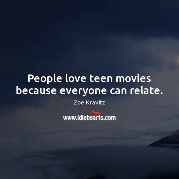 People love teen movies because everyone can relate. Zoe Kravitz Picture Quote