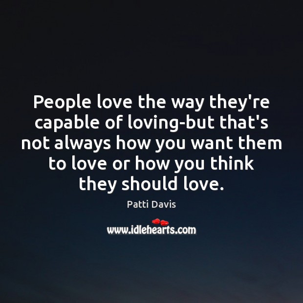 People love the way they’re capable of loving-but that’s not always how People Quotes Image