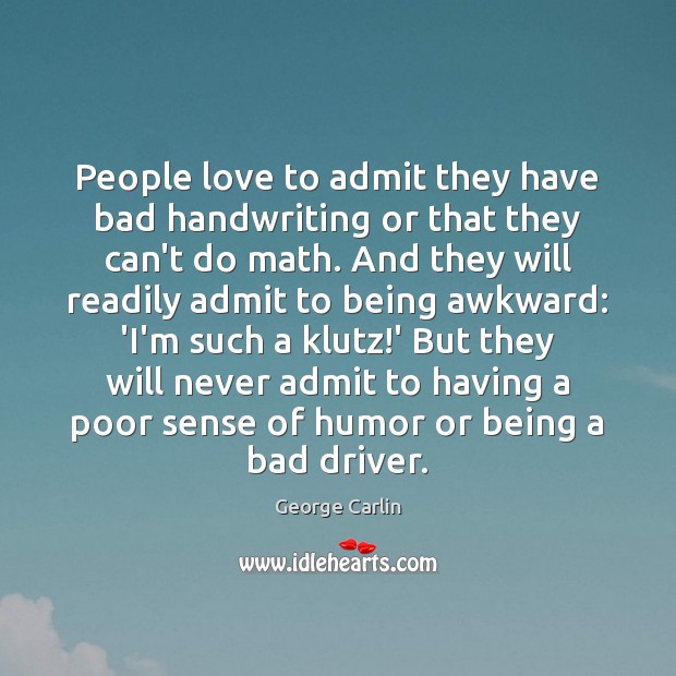 People love to admit they have bad handwriting or that they can’t George Carlin Picture Quote