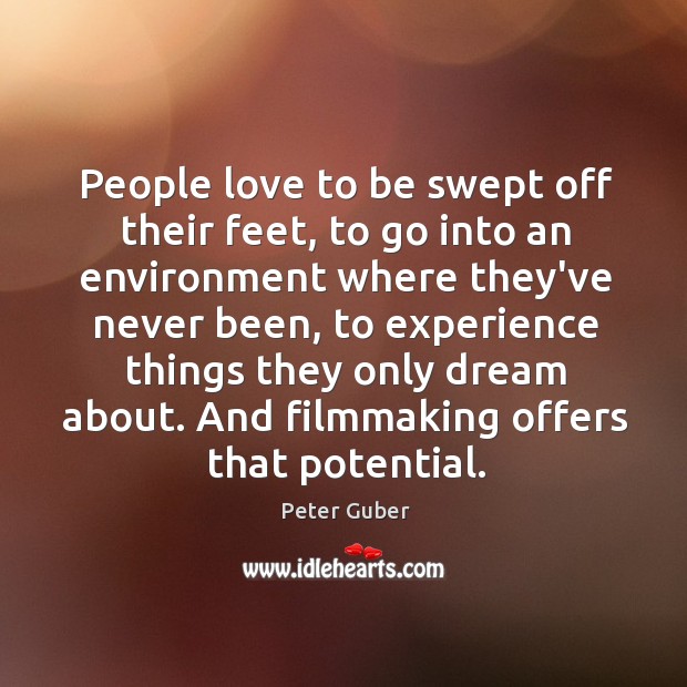 People love to be swept off their feet, to go into an Peter Guber Picture Quote