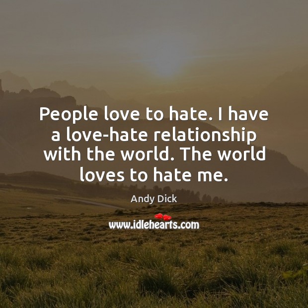 People love to hate. I have a love-hate relationship with the world. Andy Dick Picture Quote