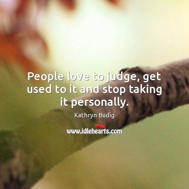 People love to judge, get used to it and stop taking it personally. Kathryn Budig Picture Quote