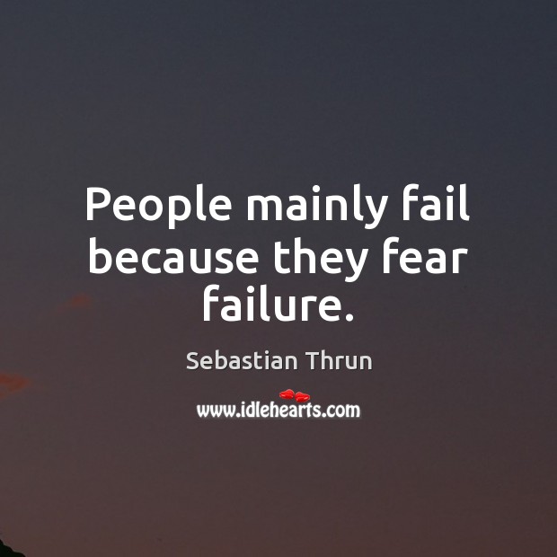 People mainly fail because they fear failure. Sebastian Thrun Picture Quote