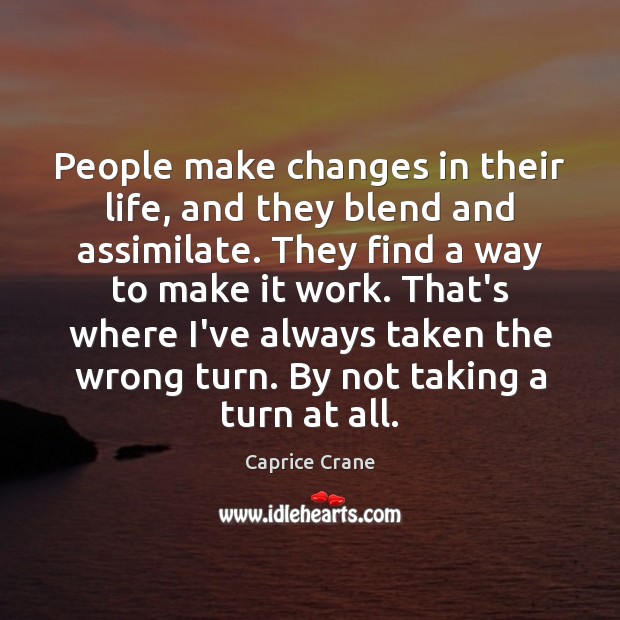 People make changes in their life, and they blend and assimilate. They Caprice Crane Picture Quote