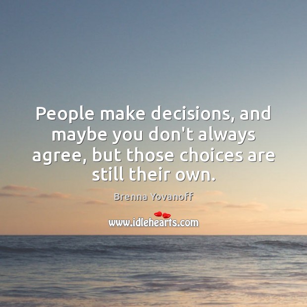 People make decisions, and maybe you don’t always agree, but those choices Brenna Yovanoff Picture Quote