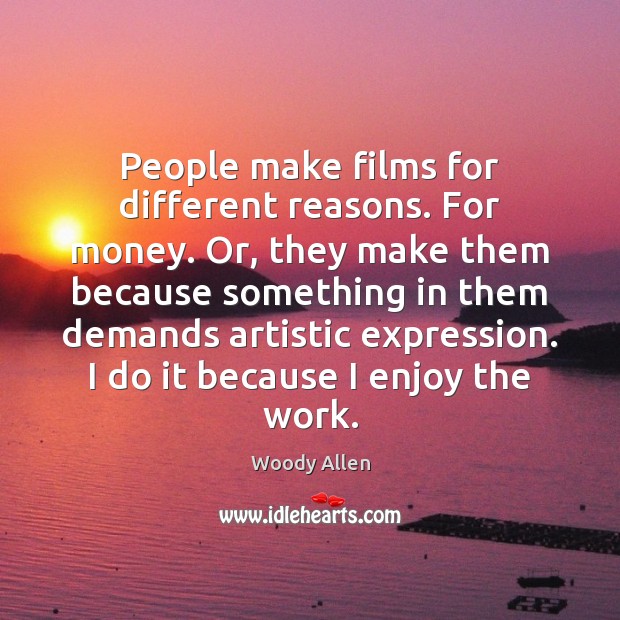 People make films for different reasons. For money. Or, they make them Image