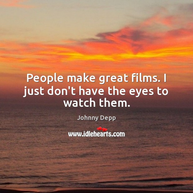 People make great films. I just don’t have the eyes to watch them. Johnny Depp Picture Quote