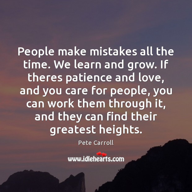 People make mistakes all the time. We learn and grow. If theres Pete Carroll Picture Quote