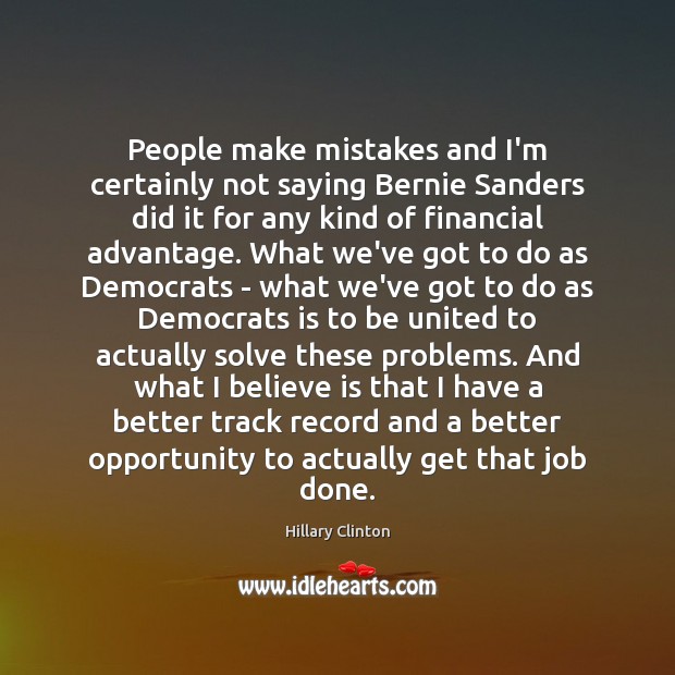 People make mistakes and I’m certainly not saying Bernie Sanders did it Hillary Clinton Picture Quote