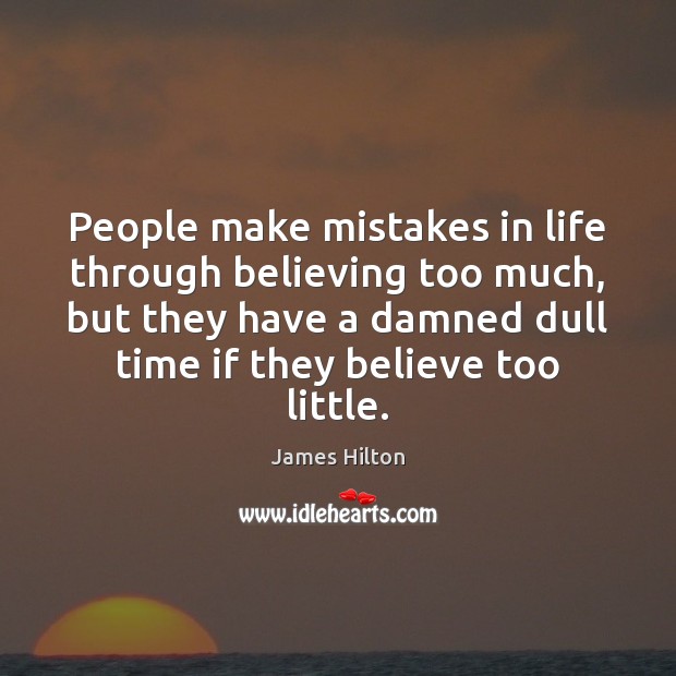 People make mistakes in life through believing too much, but they have James Hilton Picture Quote
