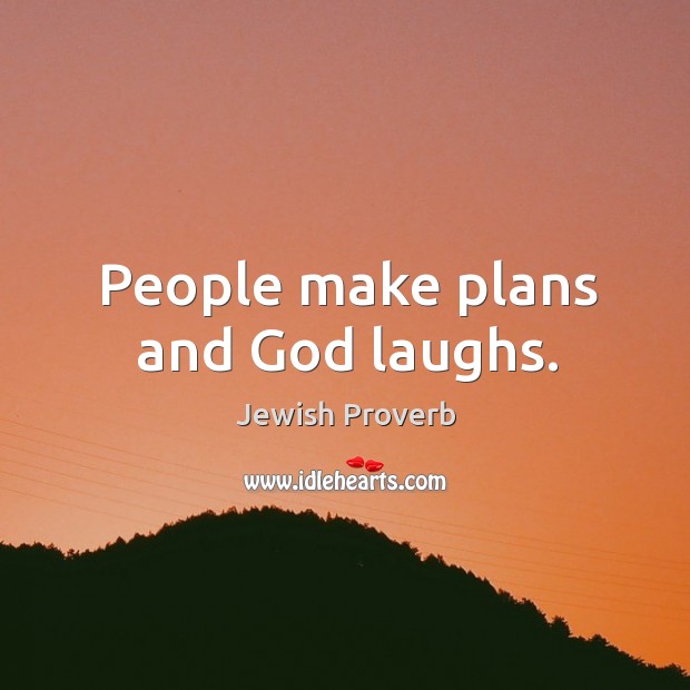 People make plans and God laughs. Jewish Proverbs Image