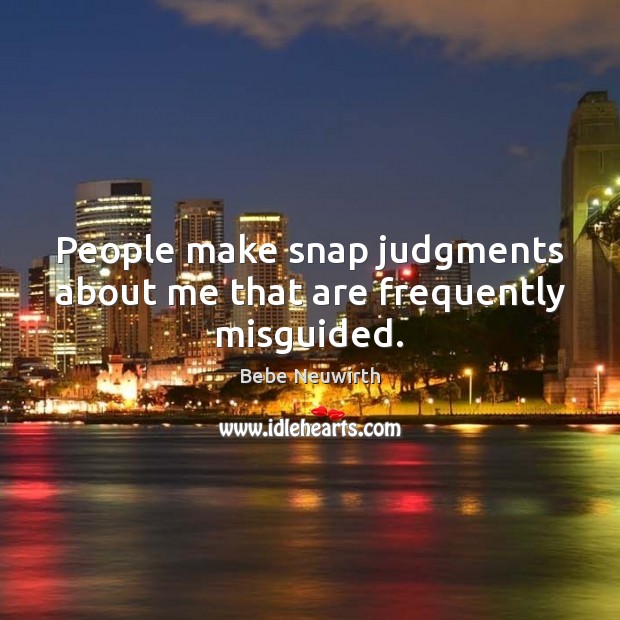 People make snap judgments about me that are frequently misguided. Bebe Neuwirth Picture Quote