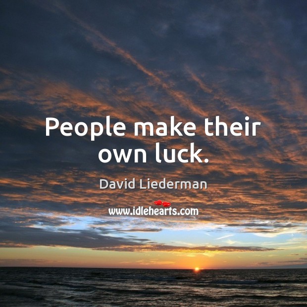 People make their own luck. David Liederman Picture Quote