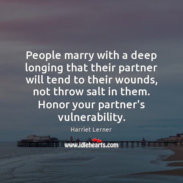 People marry with a deep longing that their partner will tend to Harriet Lerner Picture Quote