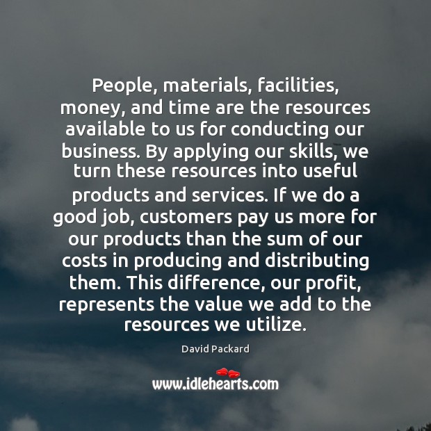 People, materials, facilities, money, and time are the resources available to us David Packard Picture Quote